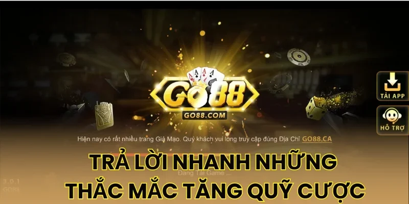 Trả lời nhanh những thắc mắc tăng quỹ cược